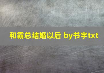 和霸总结婚以后 by书宇txt